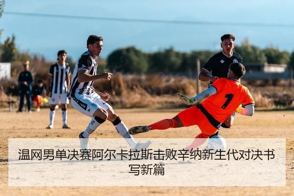 温网男单决赛阿尔卡拉斯击败辛纳新生代对决书写新篇